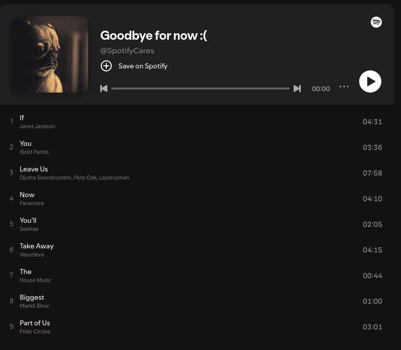 An image of the playlist Spotify shows when you cancel your subscription. Contains songs that spell out "If You Leave Us Now You'll Take Away The Biggest Part of Us" and is called Goodbye for now :(